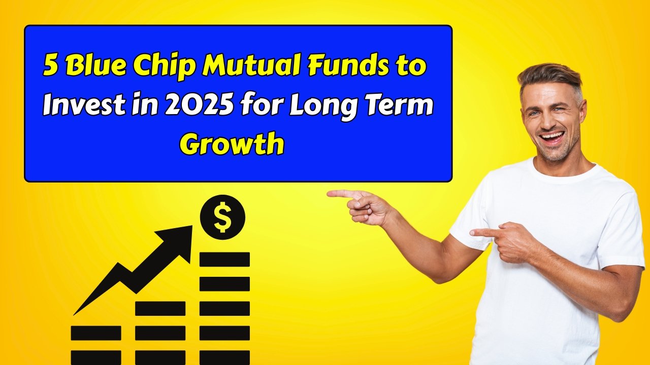 5 Blue Chip Mutual Funds to Invest in 2025 for Long Term Growth