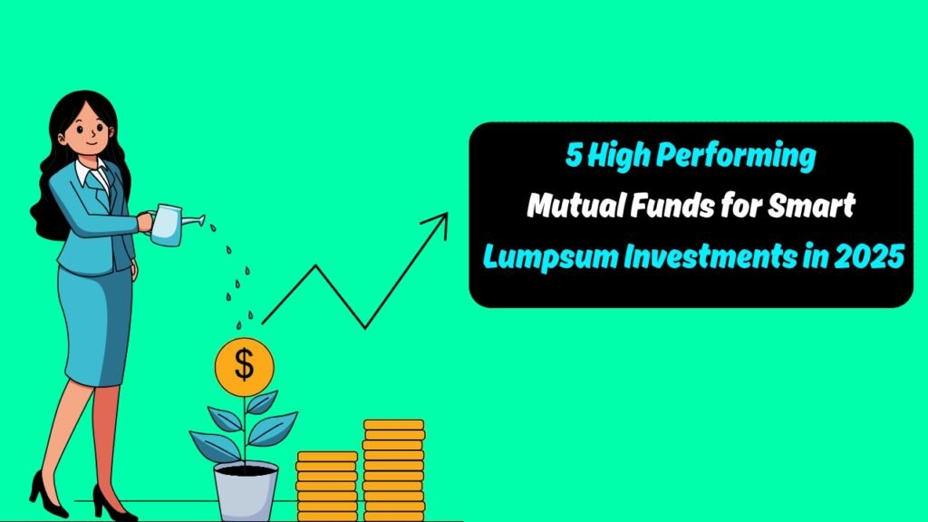 5 High Performing Mutual Funds for Smart Lumpsum Investments in 2025