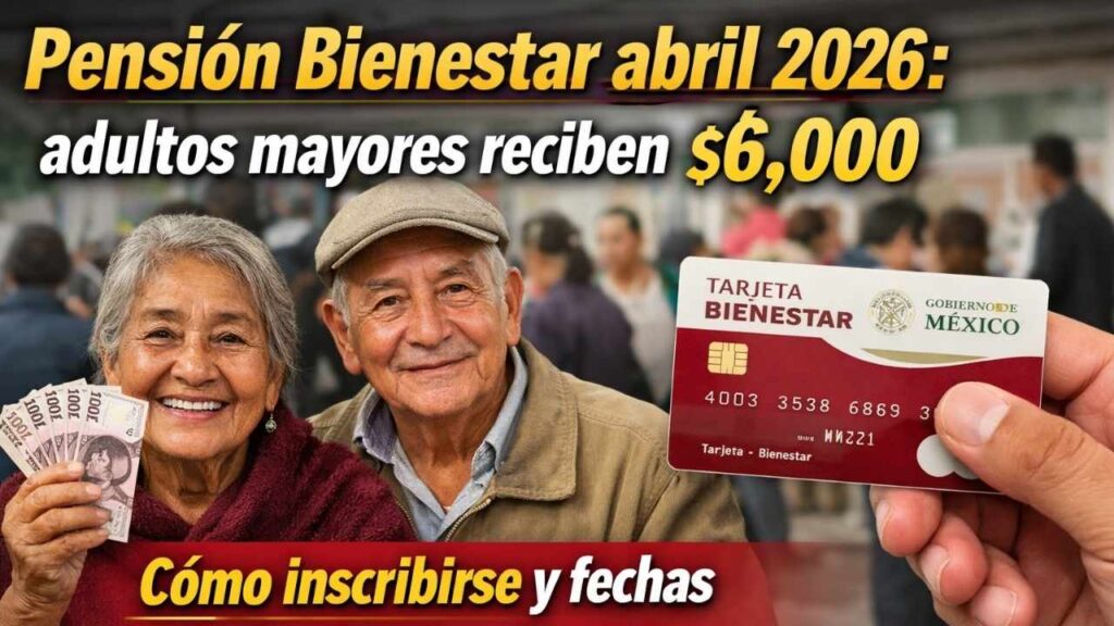 Pensión Bienestar abril 2026: adultos mayores reciben $6,000, cómo inscribirse y fechas de depósito confirmadas