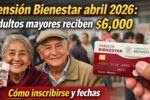 Pensión Bienestar abril 2026: adultos mayores reciben $6,000, cómo inscribirse y fechas de depósito confirmadas