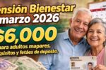 Pensión Bienestar marzo 2026: $6,000 para adultos mayores, requisitos y fechas de depósito